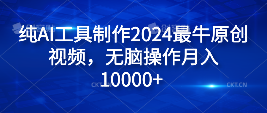 纯AI工具制作2024最牛原创视频，无脑操作月入10000+创业吧-网创项目资源站-副业项目-创业项目-搞钱项目创业吧