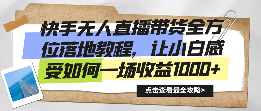 快手无人直播带货从0-1落地教学，最新亲测防封0违规，当天上手单号日入500+创业吧-网创项目资源站-副业项目-创业项目-搞钱项目创业吧