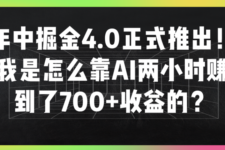 年中掘金4.0正式推出！我是怎么靠AI两小时赚到了700+收益的？创业吧-网创项目资源站-副业项目-创业项目-搞钱项目创业吧