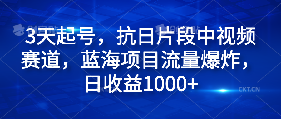 3天起号，抗日片段中视频赛道，蓝海项目流量爆炸，日收益1000+创业吧-网创项目资源站-副业项目-创业项目-搞钱项目创业吧