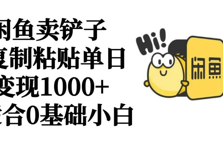 闲鱼卖铲子   复制粘贴单日变现1000+  适合0基础小白创业吧-网创项目资源站-副业项目-创业项目-搞钱项目创业吧