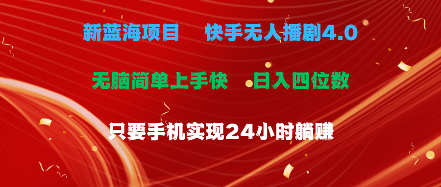 蓝海项目，快手无人播剧4.0最新玩法，一天收益四位数，手机也能实现24小时躺赚，无脑简单有手就行创业吧-网创项目资源站-副业项目-创业项目-搞钱项目创业吧