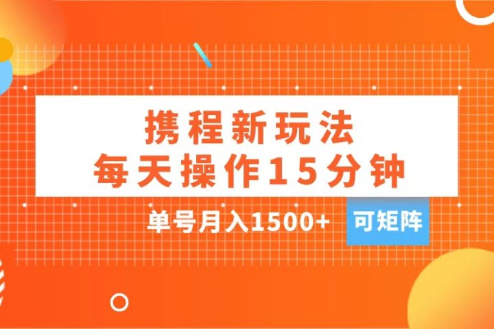 玩赚携程APP，每天简单操作15分钟，单号月入1500+，可矩阵创业吧-网创项目资源站-副业项目-创业项目-搞钱项目创业吧