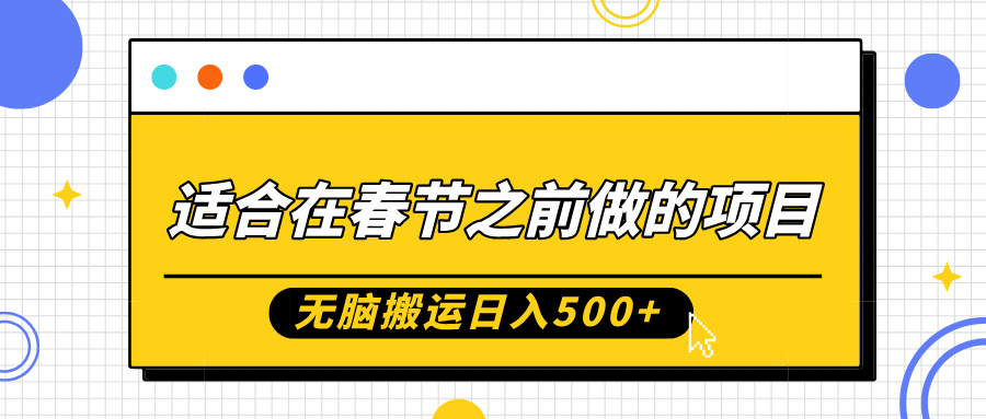 适合在春节之前做的项目，无脑搬运日入500+，0基础小白也能轻松月入过万创业吧-网创项目资源站-副业项目-创业项目-搞钱项目创业吧