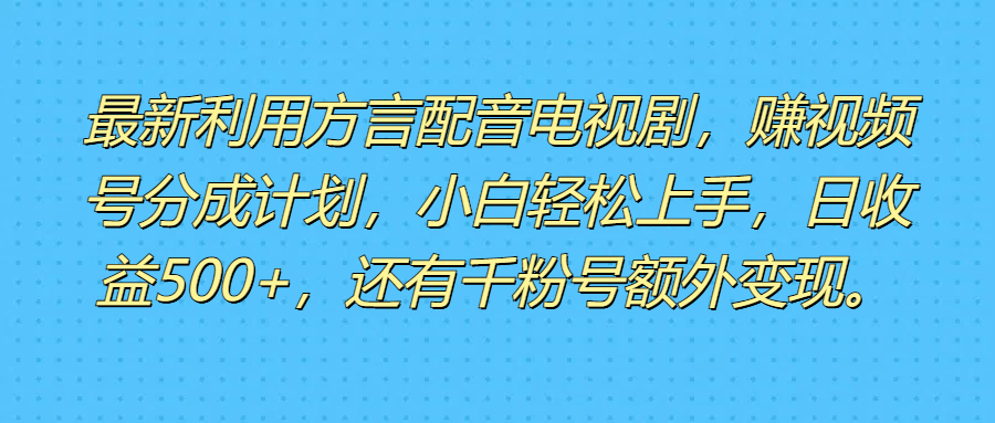 最新利用方言配音电视剧，赚视频号分成计划，小白轻松上手，日收益500+，还有千粉号额外变现。创业吧-网创项目资源站-副业项目-创业项目-搞钱项目创业吧