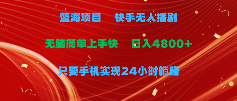 蓝海项目，快手无人播剧，一天收益4800+，手机也能实现24小时躺赚，无脑简单有手就行创业吧-网创项目资源站-副业项目-创业项目-搞钱项目创业吧