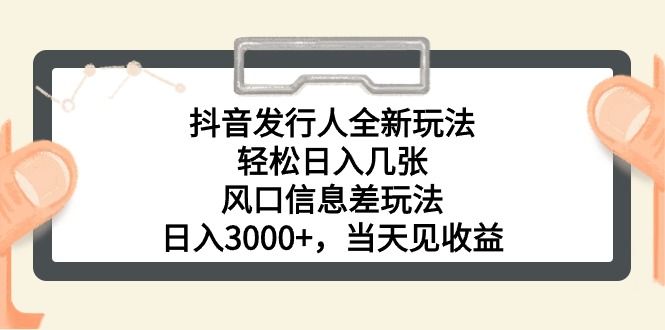 抖音发行人全新玩法，轻松日入几张，风口信息差玩法，日入3000+，当天创业吧-网创项目资源站-副业项目-创业项目-搞钱项目创业吧