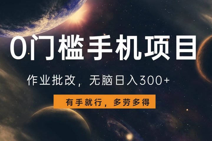 0门槛手机项目，作业批改，无脑日入300+，多劳多得，有手就行创业吧-网创项目资源站-副业项目-创业项目-搞钱项目创业吧