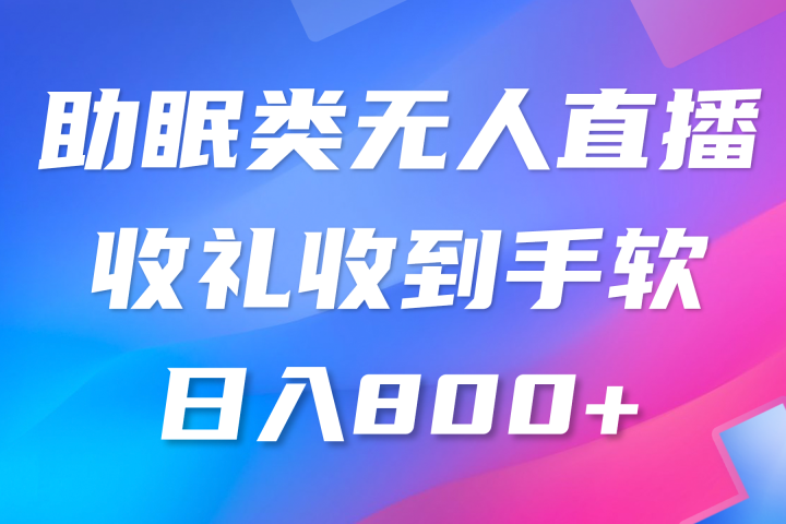 助眠类无人直播，2024蓝海赛道，操作简单，无脑挂机礼物收到手软，轻松日入500+创业吧-网创项目资源站-副业项目-创业项目-搞钱项目创业吧