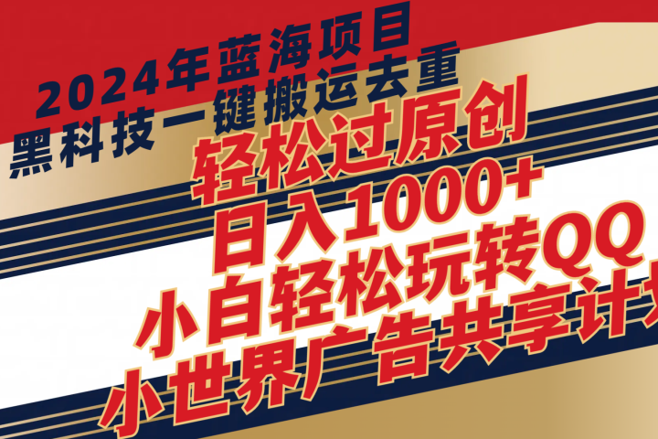 2024年蓝海项目，最新项，黑科技一键搬运去重，轻松过原创，日入1000+，小白轻松玩转QQ小世界广告共享计划创业吧-网创项目资源站-副业项目-创业项目-搞钱项目创业吧