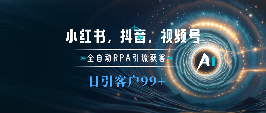 小红书，抖音，视频号主流平台全自动RPA引流获客，日引目标客户500+创业吧-网创项目资源站-副业项目-创业项目-搞钱项目创业吧