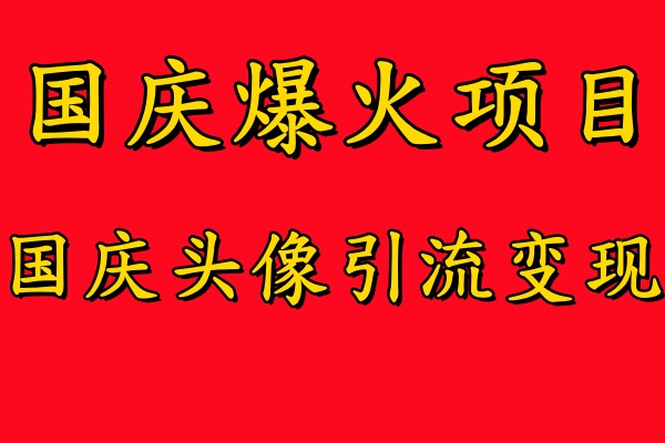 国庆爆火风口项目——国庆头像引流变现，零门槛高收益，小白也能起飞创业吧-网创项目资源站-副业项目-创业项目-搞钱项目创业吧