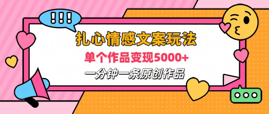 扎心情感文案玩法，单个作品变现6000+，一分钟一条原创作品，流量爆炸创业吧-网创项目资源站-副业项目-创业项目-搞钱项目创业吧