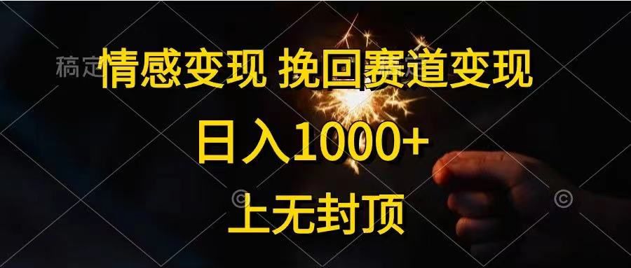 情感变现，挽回赛道变现，日入1000+，上无封顶创业吧-网创项目资源站-副业项目-创业项目-搞钱项目创业吧