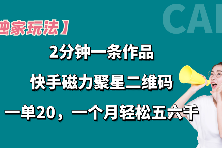 【独家玩法】2分钟一条作品，卖快手磁力聚星码，一单20+，一个月轻松5、6千。创业吧-网创项目资源站-副业项目-创业项目-搞钱项目创业吧