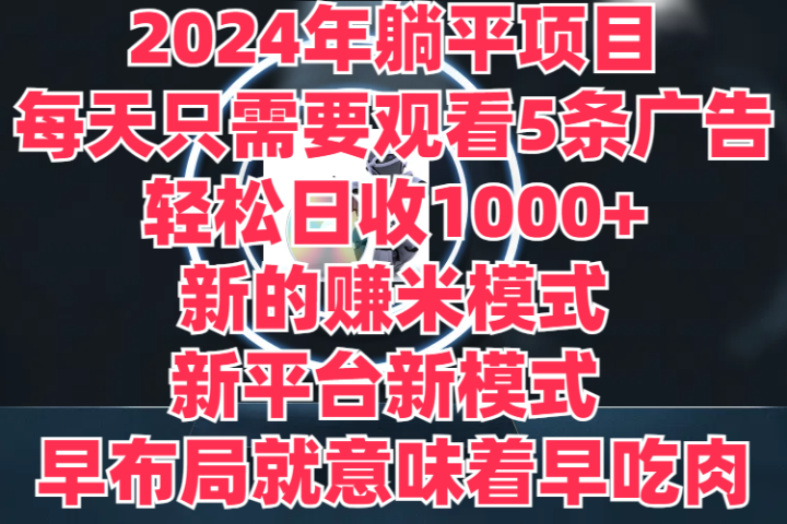 2024年躺平项目，轻松赚取6000+收入！新的赚米模式，新平台，每天只需要观看5条广告，早布局，早吃肉创业吧-网创项目资源站-副业项目-创业项目-搞钱项目创业吧