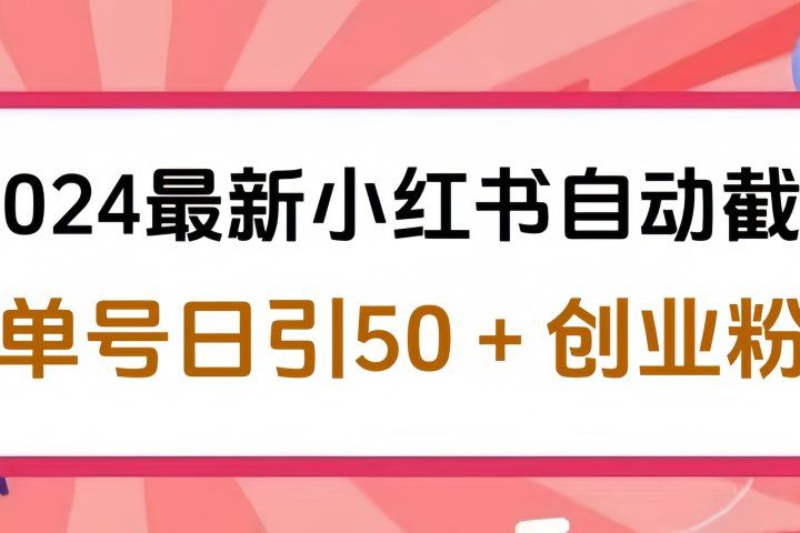 2024最新小红书自动截流，单号日引50个创业粉，简单操作不封号玩法创业吧-网创项目资源站-副业项目-创业项目-搞钱项目创业吧