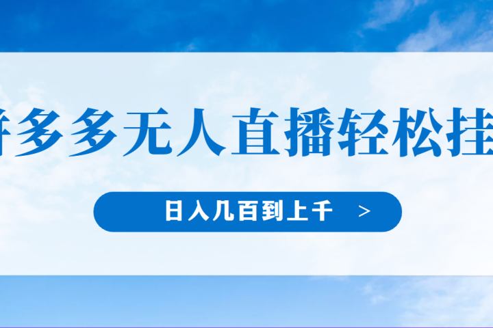 冷门赛道，拼多多无人直播，纯小白开播10分钟赚165，单账号日入几百到上干不等的好项目，小白可做，轻松挂机创业吧-网创项目资源站-副业项目-创业项目-搞钱项目创业吧