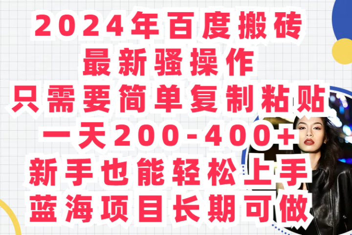 2024年百度搬砖最新骚操作只需要简单复制粘贴一天200-400+新手也能轻松上手蓝海项目长期可做创业吧-网创项目资源站-副业项目-创业项目-搞钱项目创业吧