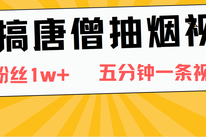 恶搞唐僧抽烟视频，日涨粉1W+，5分钟一条视频创业吧-网创项目资源站-副业项目-创业项目-搞钱项目创业吧