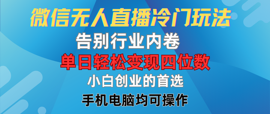 微信无人直播冷门玩法，告别行业内卷，单日轻松变现四位数，小白的创业首选创业吧-网创项目资源站-副业项目-创业项目-搞钱项目创业吧