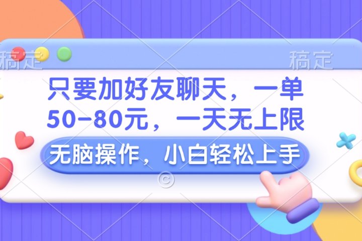 只要加好友聊天，一单50-80元，一天无上限，能做多少看你懒不懒，无脑操作创业吧-网创项目资源站-副业项目-创业项目-搞钱项目创业吧