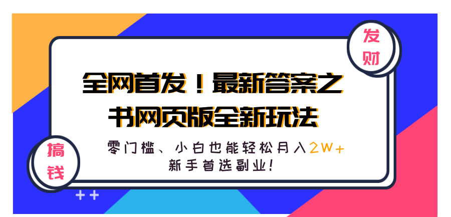 全网首发！最新答案之书网页版全新玩法，配合文档和网页，零门槛、小白也能轻松月入2W+,新手首选副业！创业吧-网创项目资源站-副业项目-创业项目-搞钱项目创业吧