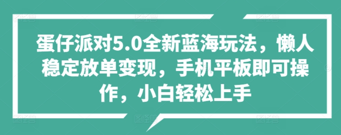 蛋仔派对5.0全新蓝海玩法，懒人稳定放单变现，小白也可以轻松上手创业吧-网创项目资源站-副业项目-创业项目-搞钱项目创业吧