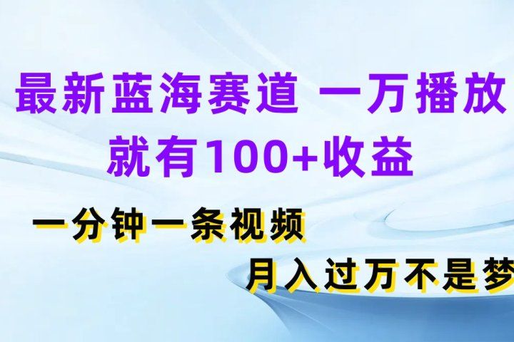 最新蓝海赛道，一万播放就有100+收益，一分钟一条视频月入过万不是梦创业吧-网创项目资源站-副业项目-创业项目-搞钱项目创业吧