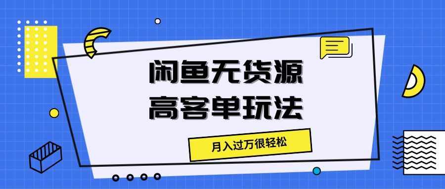 闲鱼无货源高客单玩法，月入过万很轻松创业吧-网创项目资源站-副业项目-创业项目-搞钱项目创业吧