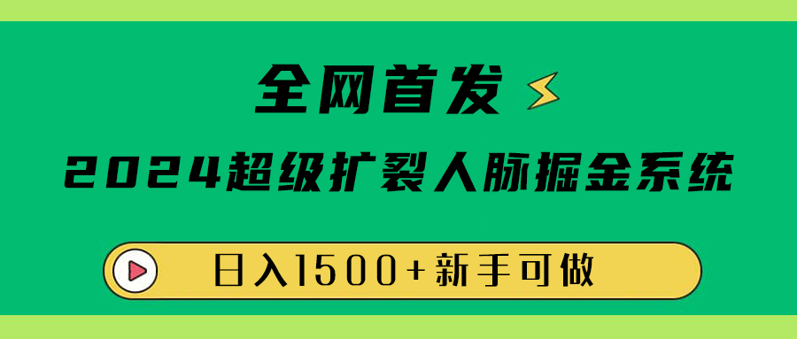 全网首发：2024超级扩列，人脉掘金系统，日入1500+创业吧-网创项目资源站-副业项目-创业项目-搞钱项目创业吧