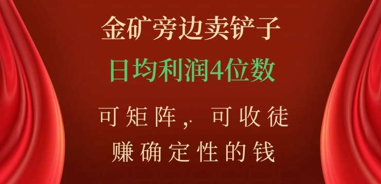 金矿旁边卖铲子，赚确定性的钱，可矩阵，可收徒，日均利润4位数不是梦创业吧-网创项目资源站-副业项目-创业项目-搞钱项目创业吧