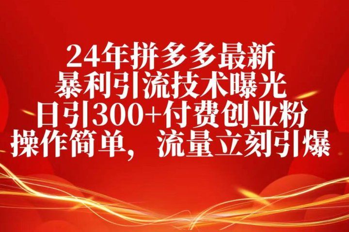 24年拼多多最新暴利引流技术曝光，日引300+付费创业粉，操作简单创业吧-网创项目资源站-副业项目-创业项目-搞钱项目创业吧