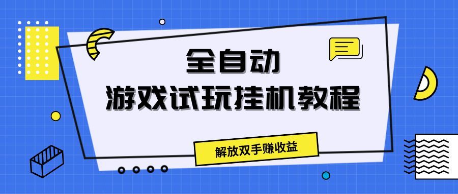 全自动游戏试玩挂机教程，解放双手赚收益创业吧-网创项目资源站-副业项目-创业项目-搞钱项目创业吧