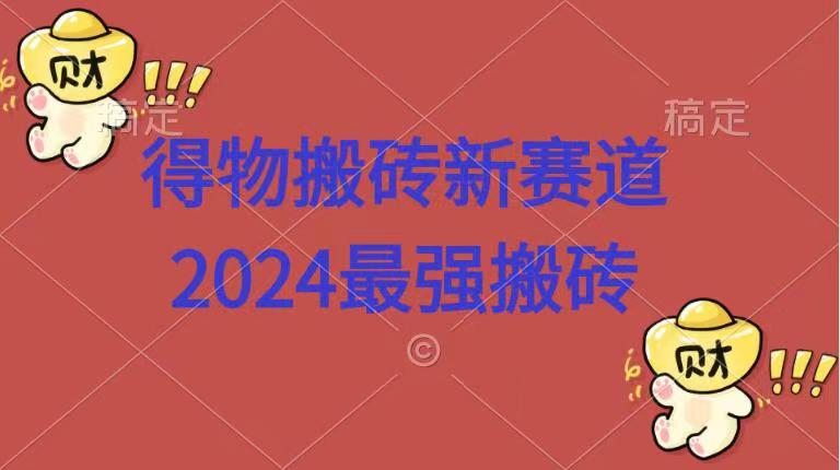 得物搬砖新赛道.2024最强搬砖创业吧-网创项目资源站-副业项目-创业项目-搞钱项目创业吧