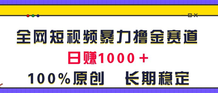 全网短视频暴力撸金赛道，日入1000＋！原创玩法，长期稳定创业吧-网创项目资源站-副业项目-创业项目-搞钱项目创业吧