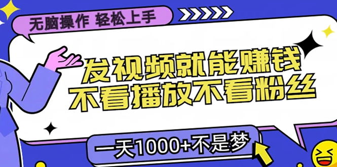 无脑操作，只要发视频就能赚钱？不看播放不看粉丝，小白轻松上手，一天1000+创业吧-网创项目资源站-副业项目-创业项目-搞钱项目创业吧