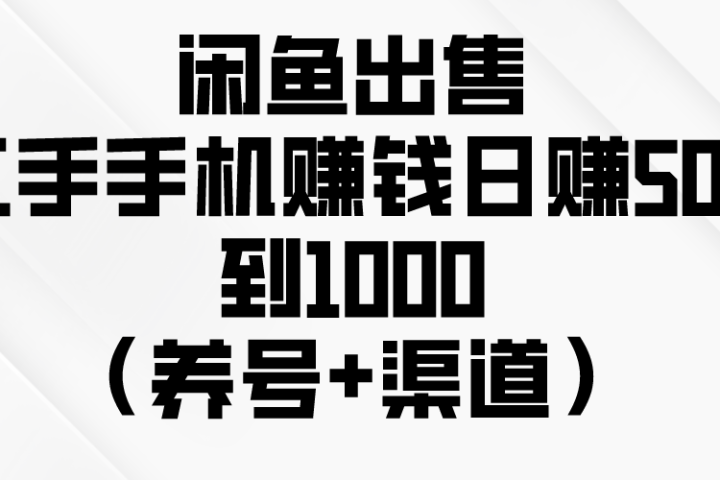 闲鱼出售二手手机赚钱，日赚500到1000（养号+渠道）创业吧-网创项目资源站-副业项目-创业项目-搞钱项目创业吧