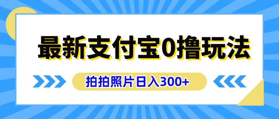 最新支付宝0撸玩法，拍照轻松赚收益，日入300+有手机就能做创业吧-网创项目资源站-副业项目-创业项目-搞钱项目创业吧