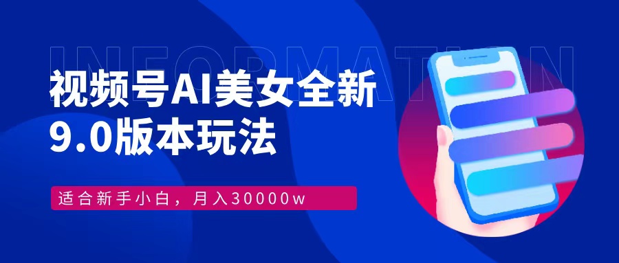 视频号AI美女全新玩法9.0 小白轻松上手 月入30000＋创业吧-网创项目资源站-副业项目-创业项目-搞钱项目创业吧