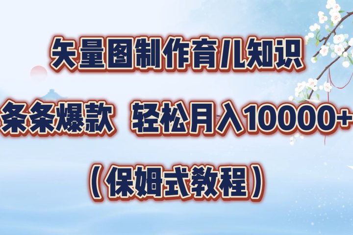 矢量图制作育儿知识，条条爆款，月入10000+（保姆式教程）创业吧-网创项目资源站-副业项目-创业项目-搞钱项目创业吧