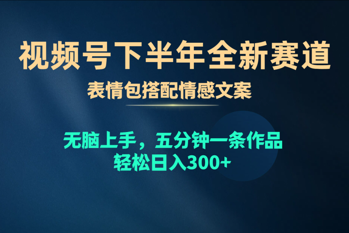 视频号全新赛道，表情包搭配情感文案，无脑上手，五分钟一条作品，轻松日入300+创业吧-网创项目资源站-副业项目-创业项目-搞钱项目创业吧