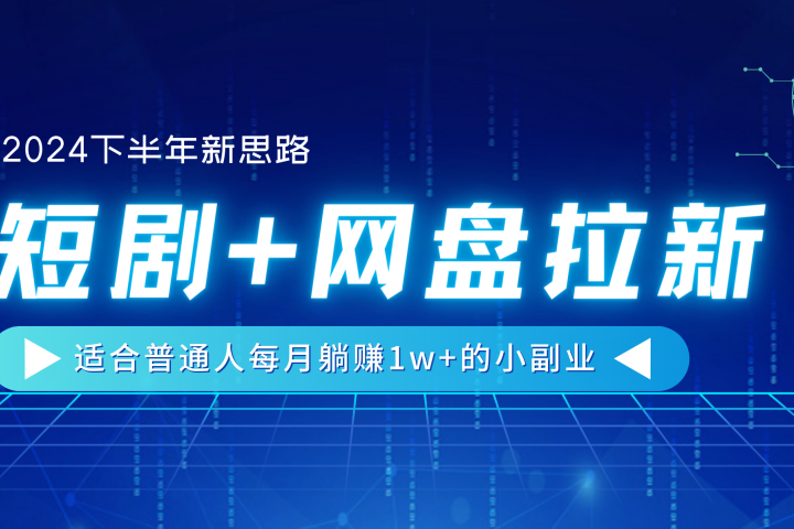 【2024下半年新思路】短剧+网盘拉新，适合普通人每月躺赚1w+的小副业创业吧-网创项目资源站-副业项目-创业项目-搞钱项目创业吧