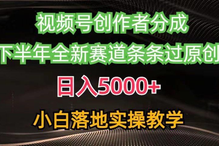 视频号创作者分成最新玩法，日入5000+下半年全新赛道条条过原创，小白轻松上手创业吧-网创项目资源站-副业项目-创业项目-搞钱项目创业吧