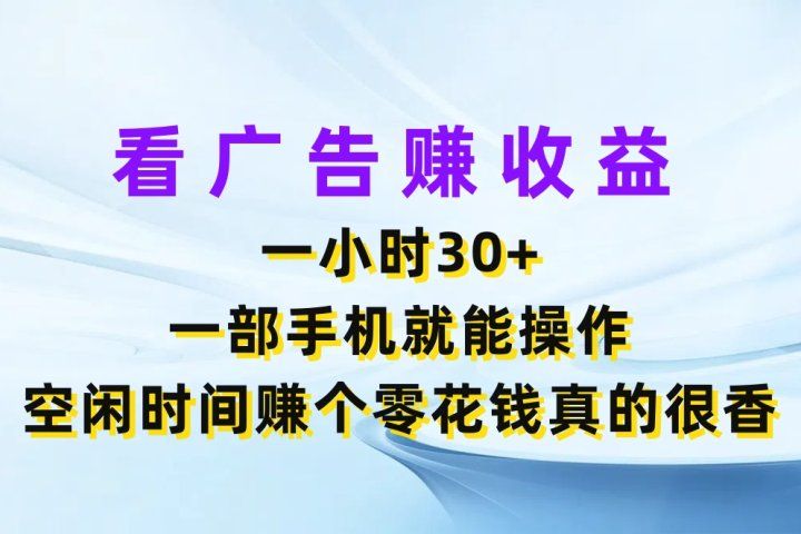 看广告赚收益，一小时30+，一部手机就能操作，空闲时间赚个零花钱真的很香创业吧-网创项目资源站-副业项目-创业项目-搞钱项目创业吧