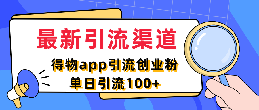 最新引流渠道，得物app引流创业粉，单日引流100+创业吧-网创项目资源站-副业项目-创业项目-搞钱项目创业吧