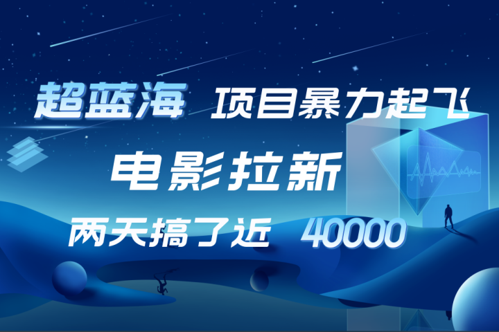 【蓝海项目】电影拉新，两天搞了近4w！超好出单，直接起飞创业吧-网创项目资源站-副业项目-创业项目-搞钱项目创业吧