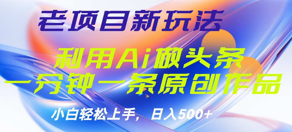 老项目新玩法，利用AI做头条掘金，1分钟一篇原创文章创业吧-网创项目资源站-副业项目-创业项目-搞钱项目创业吧