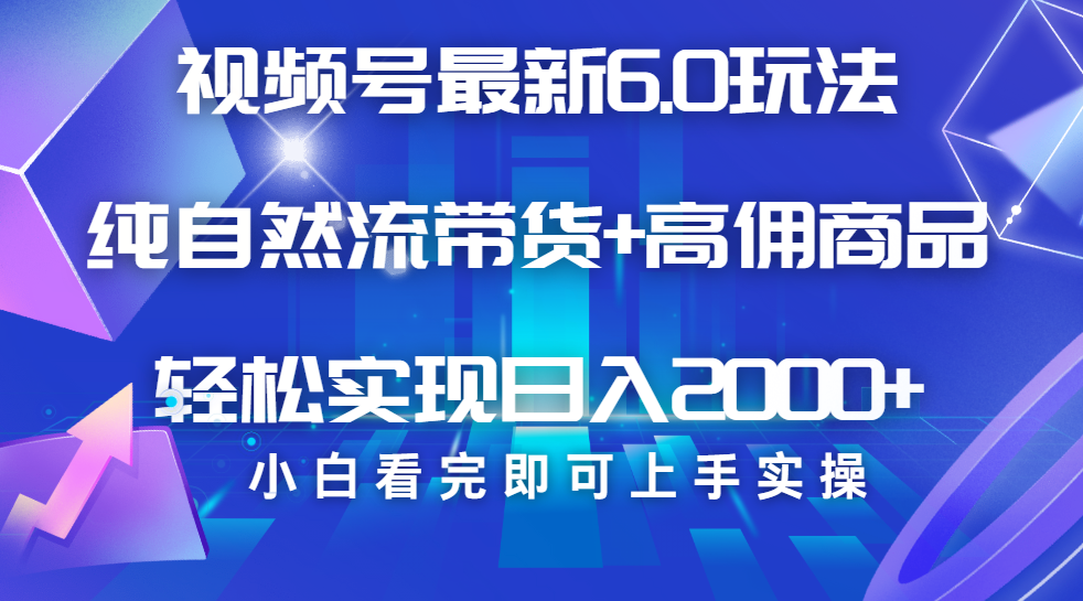 视频号带货最新6.0玩法，作品制作简单，当天起号，复制粘贴，脚本辅助，轻松矩阵日入2000+创业吧-网创项目资源站-副业项目-创业项目-搞钱项目创业吧