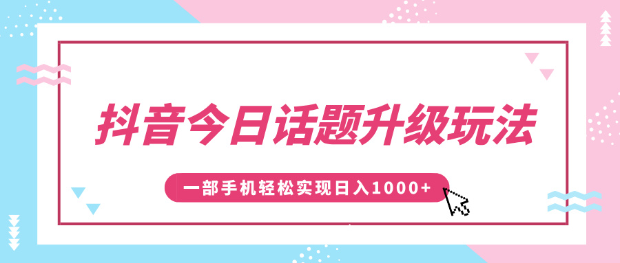 抖音今日话题升级玩法，1条作品涨粉5000，一部手机轻松实现日入1000+创业吧-网创项目资源站-副业项目-创业项目-搞钱项目创业吧